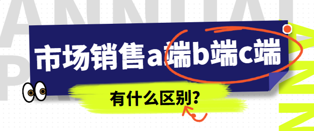 市场销售a端b端c端有什么区别？