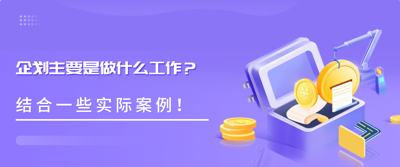 企划主要是做什么工作？结合一些实际案例！