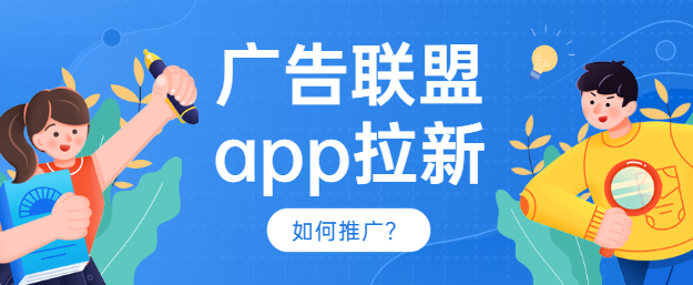 广告联盟app拉新如何推广？