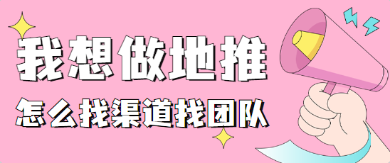 我想做地推怎么找渠道找团队「经验分享」？