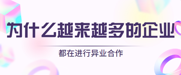 异业合作有啥用？为什么越来越多的企业都在进行异业合作？