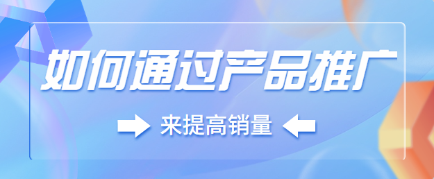 如何通过产品推广来提高销量？