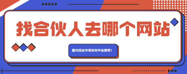 找合伙人去哪个网站？国内找合作项目的平台推荐！