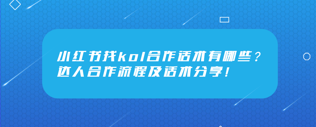 小红书找kol合作话术有哪些？达人合作流程及话术分享！