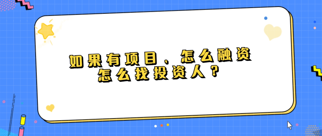 如果有项目，怎么融资，怎么找投资人？