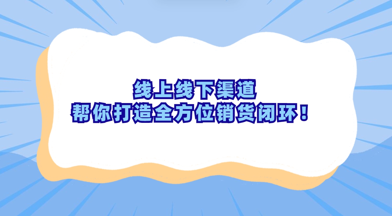 销货渠道太难找？这几种渠道帮你打造线上线下全方位销货闭环！