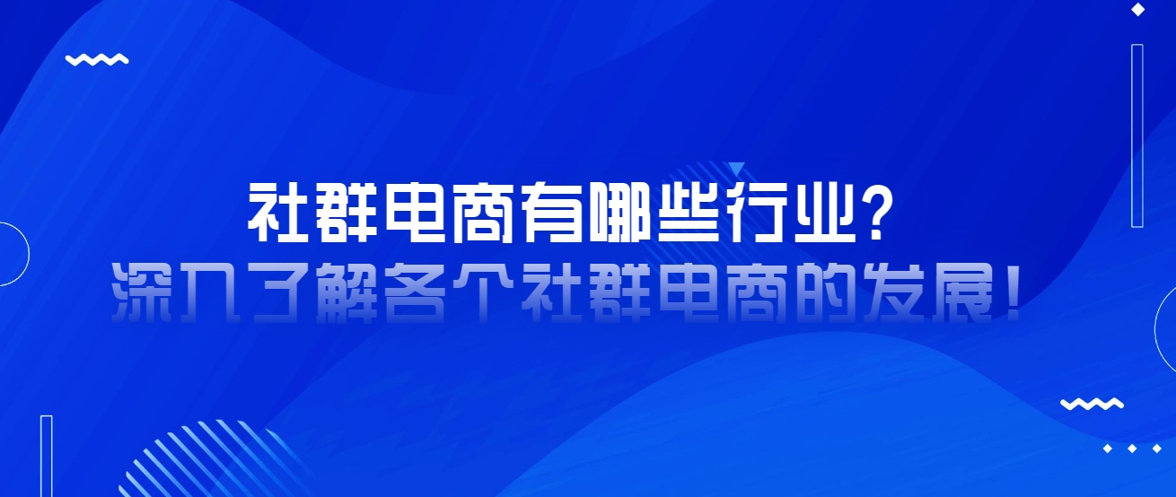 社群电商有哪些行业？深入了解各个社群电商的发展！