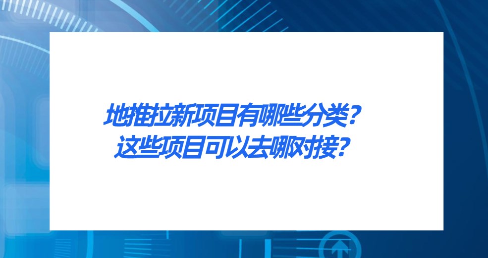 地推拉新项目有哪些分类？这些项目可以去哪对接？