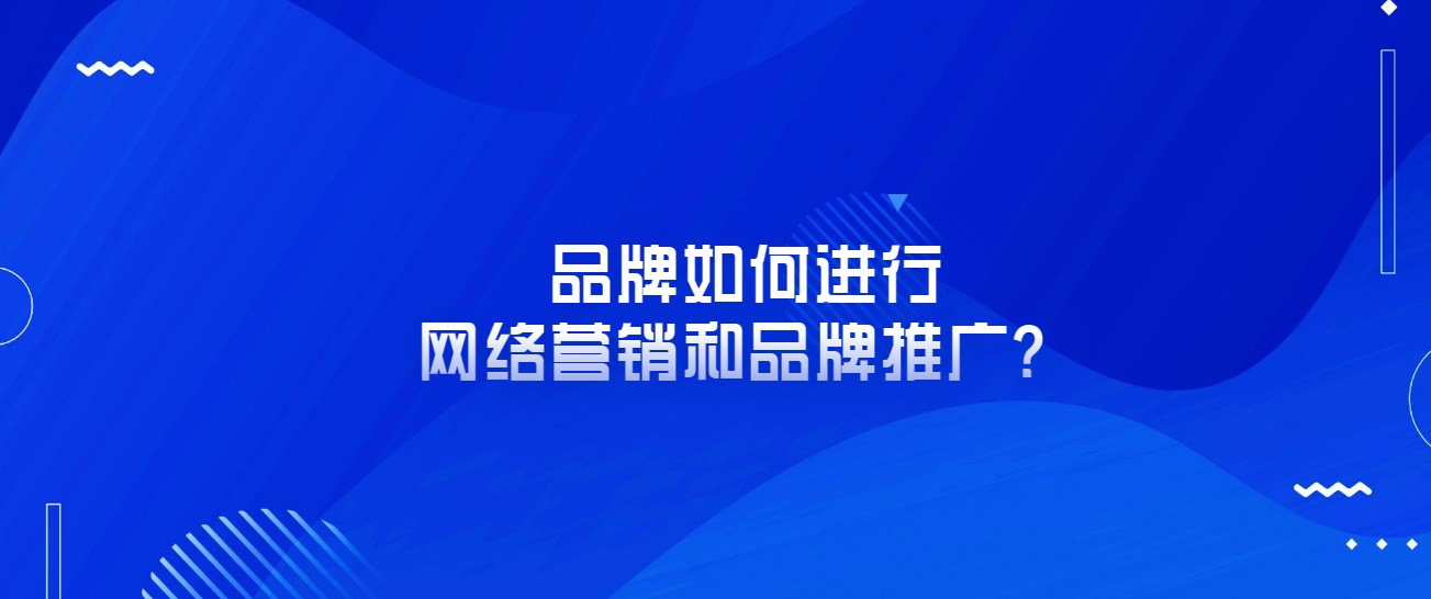 新品牌如何进行网络营销和品牌推广？关键点在这里！