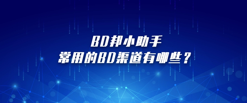 BD邦小助手：常用的BD渠道有哪些？