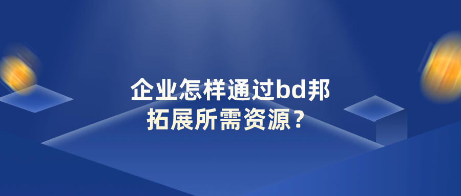 小企业怎样通过bd邦，拓展所需资源？