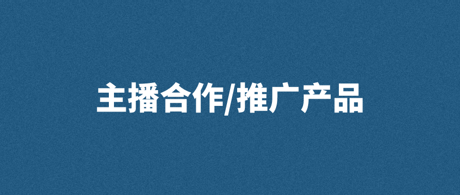 想要与主播合作推广产品？不同合作方式汇总解读，助你选择最适合的合作模式！