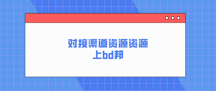 商务bd怎么拓展线上渠道？对接渠道资源资源上bd邦！