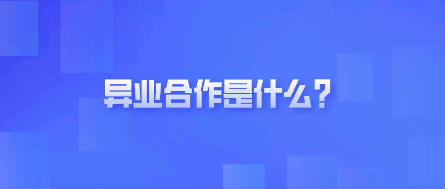 异业合作是什么？如何开展异业合作？