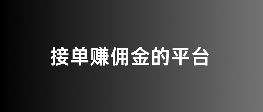 正规接单赚佣金的平台有哪些？盘点五个一手项目对接渠道源头！