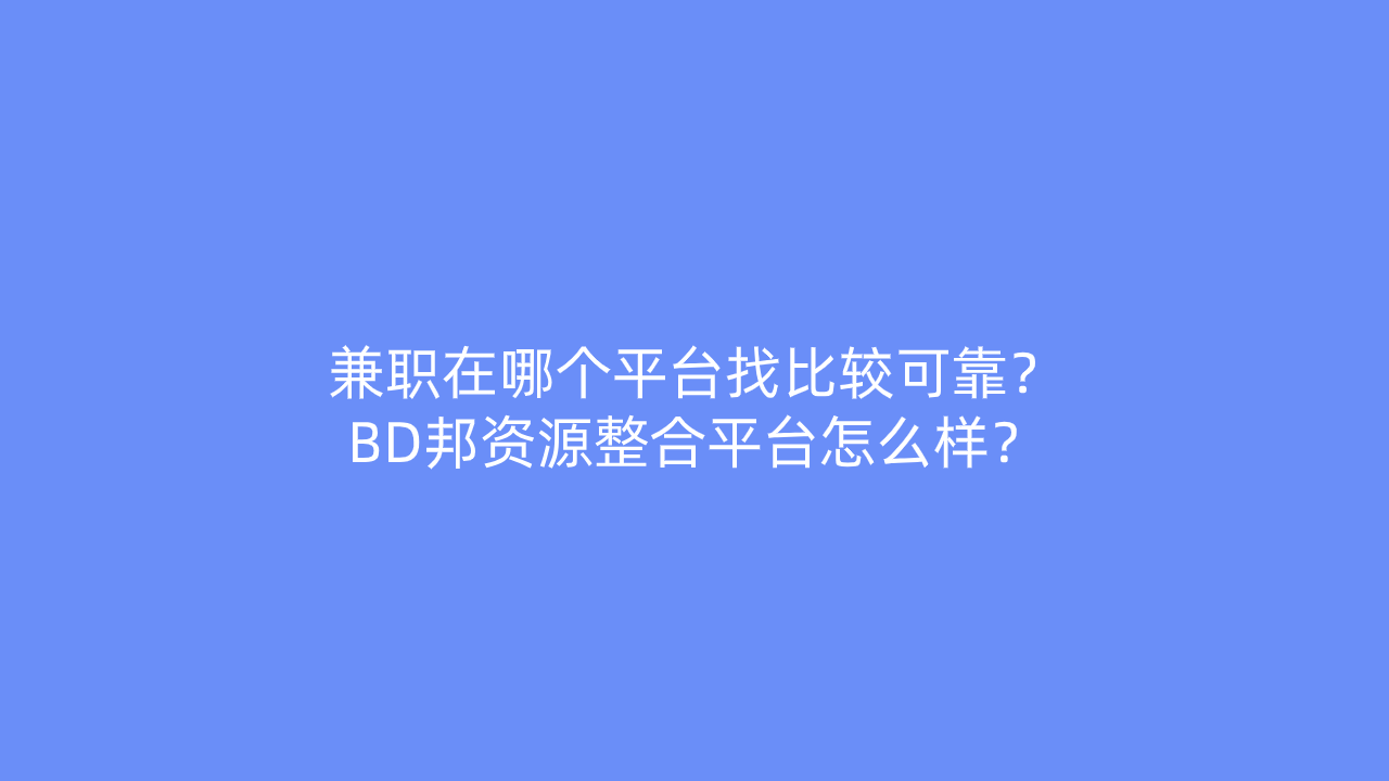 兼职在哪个平台找比较可靠？BD邦资源整合平台怎么样？